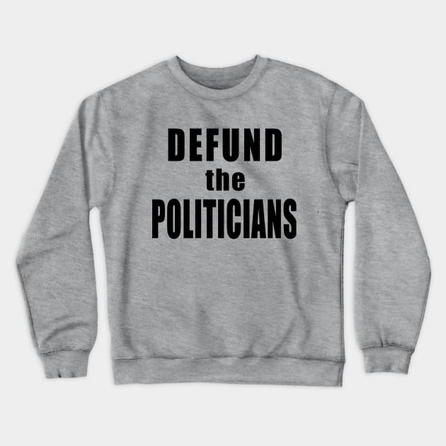 DEFUND POLITICIANS Libertarian Defund the Politicians Crewneck Sweatshirt by Scarebaby